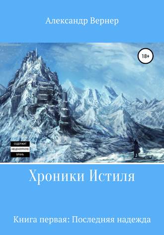 Александр Вернер. Хроники Истиля. Книга первая. Последняя надежда