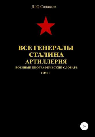 Денис Юрьевич Соловьев. Все генералы Сталина. Артиллерия. Том 1