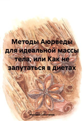 Обложка книги «Методы Аюрведы для идеальной массы тела, или Как не запутаться в диетах»