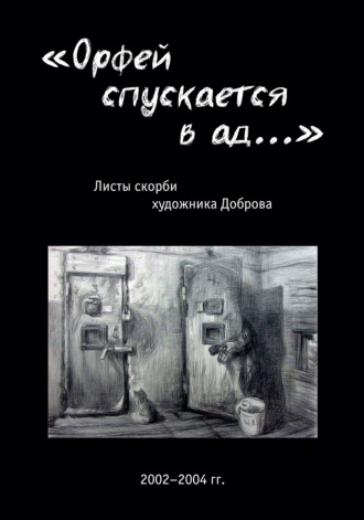 Обложка книги ««Орфей спускается в ад…». Листы скорби художника Доброва»