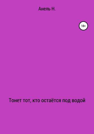 Анель А Н. Тонет тот, кто остаётся под водой