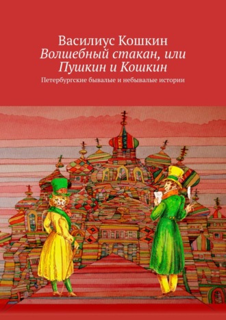 Василиус Кошкин. Волшебный стакан, или Пушкин и Кошкин. Петербургские бывалые и небывалые истории