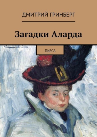 Дмитрий Гринберг. Загадки Аларда. Пьеса