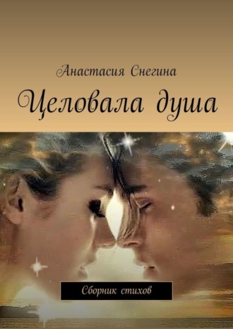 Обложка книги «Целовала душа. Сборник стихов»