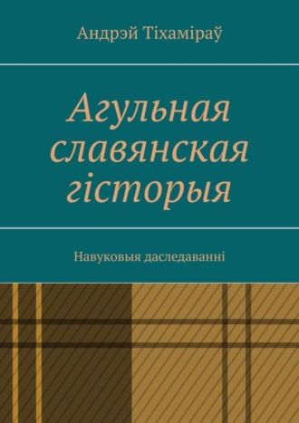 Обложка книги «Агульная славянская гісторыя. Навуковыя даследаванні»