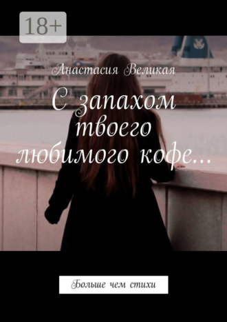Обложка книги «С запахом твоего любимого кофе… Больше чем стихи»
