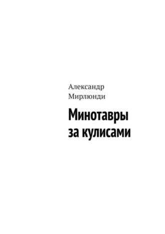 Александр Мирлюнди. Минотавры за кулисами