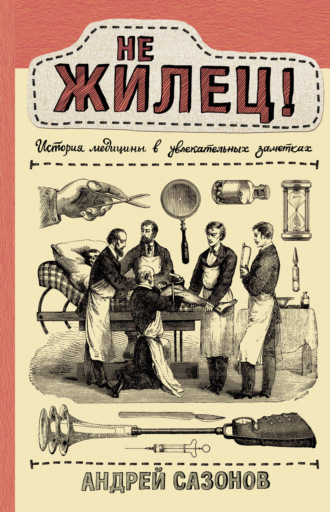 Обложка книги «Не жилец! История медицины в увлекательных заметках»