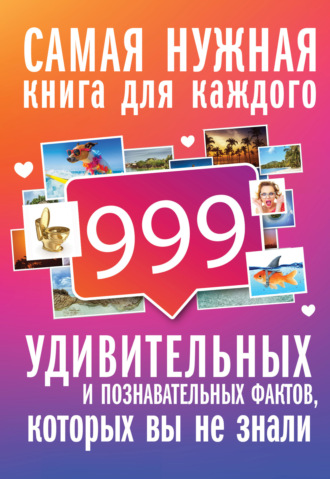 Обложка книги «999 интересных, удивительных и познавательных фактов, которых вы не знали»