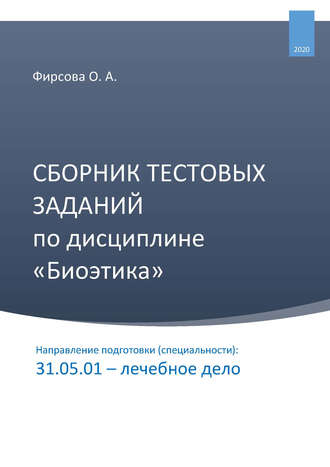 Обложка книги «Сборник тестовых заданий по дисциплине «Биоэтика». Направление подготовки (специальности): 31.05.01 – лечебное дело»
