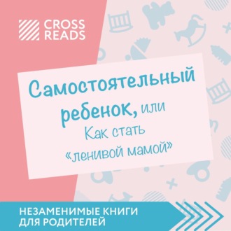 Обложка книги «Саммари книги «Самостоятельный ребенок, или Как стать „ленивой мамой“»»