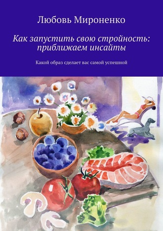 Любовь Мироненко. Как запустить свою стройность: приближаем инсайты. Какой образ сделает вас самой успешной