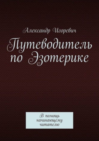 Обложка книги «Путеводитель по Эзотерике. В помощь начинающему читателю»