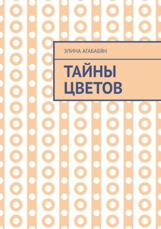 Элина Агабабян. Тайны цветов. Я выдала свою тайну