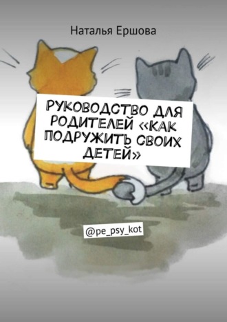 Обложка книги «Руководство для родителей «Как подружить своих детей». @pe_psy_kot»