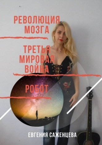 Евгения Саженцева. Революция мозга. Третья мировая война. Робот. Сборник романов