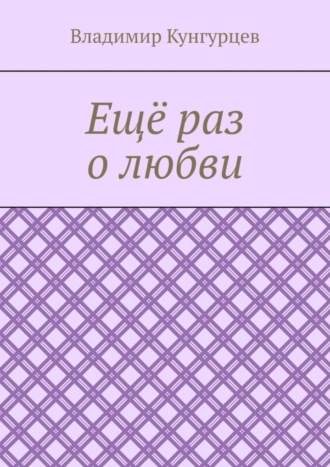 Владимир Германович Кунгурцев. Ещё раз о любви