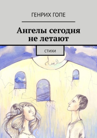 Генрих Гопе. Ангелы сегодня не летают. Стихи