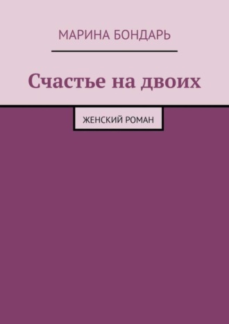 Марина Бондарь. Счастье на двоих. Женский роман