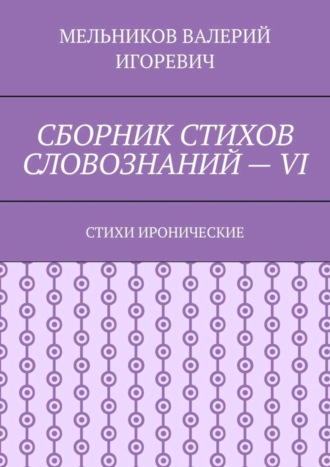 Обложка книги «СБОРНИК СТИХОВ СЛОВОЗНАНИЙ – VI. СТИХИ ИРОНИЧЕСКИЕ»