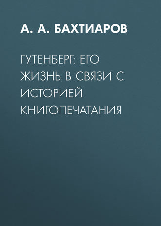 А. А. Бахтиаров. Гутенберг: его жизнь в связи с историей книгопечатания