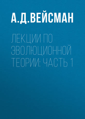 А. Д. Вейсман. Лекции по эволюционной теории: Часть 1