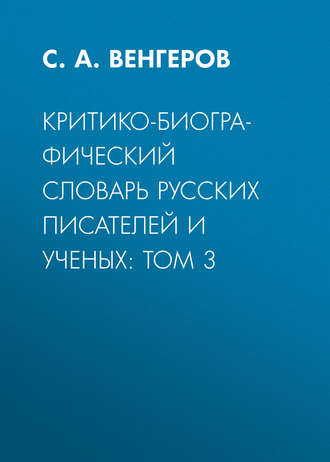 С. А. Венгеров. Критико-биографический словарь русских писателей и ученых: Том 3