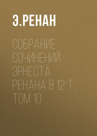 Обложка книги «Собрание сочинений Эрнеста Ренана в 12 т.: Том 10»