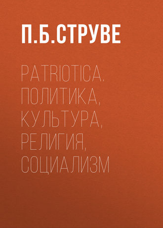 Петр Бернгардович Струве. Patriotica. Политика, культура, религия, социализм