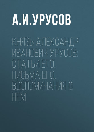 Обложка книги «Князь Александр Иванович Урусов: статьи его, письма его, воспоминания о нем»