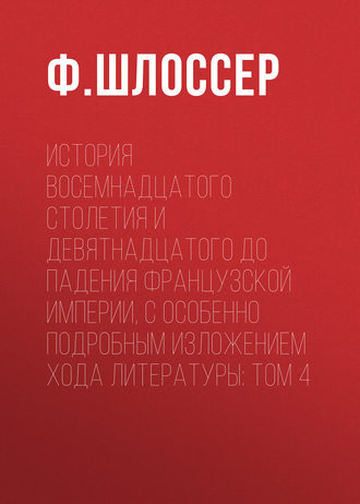 Обложка книги «История восемнадцатого столетия и девятнадцатого до падения Французской Империи, с особенно подробным изложением хода литературы: Том 4»
