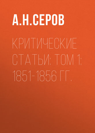 А. Н. Серов. Критические статьи: Том 1: 1851-1856 гг.