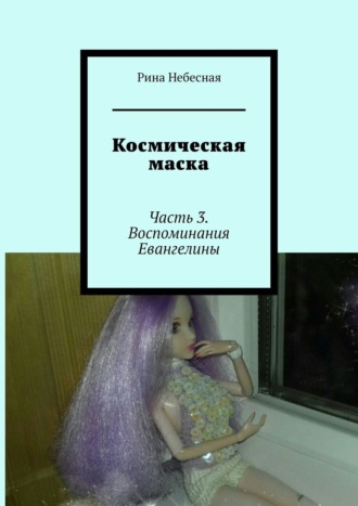 Рина Небесная. Космическая маска. Часть 3. Воспоминания Евангелины