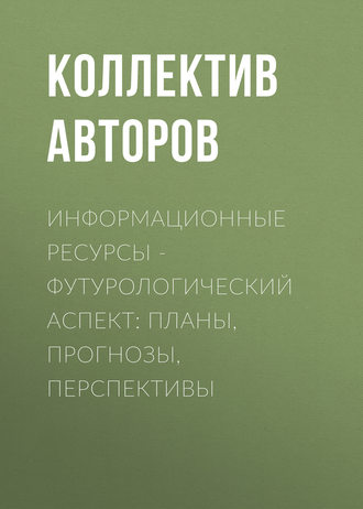 Обложка книги «Информационные ресурсы – футурологический аспект: планы, прогнозы, перспективы»
