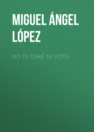 Miguel ?ngel Mart?nez L?pez. No te dar? mi voto