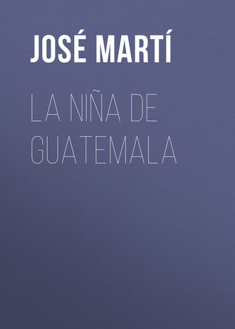 Jos? Mart?. La ni?a de Guatemala