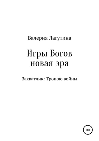 Валерия Лагутина. Игры Богов. Книга первая. Захватчик: Тропою войны