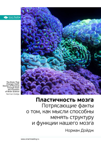 Smart Reading. Ключевые идеи книги: Пластичность мозга. Потрясающие факты о том, как мысли способны менять структуру и функции нашего мозга. Норман Дойдж