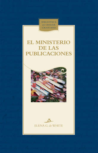 Elena G. de White. El ministerio de las publicaciones