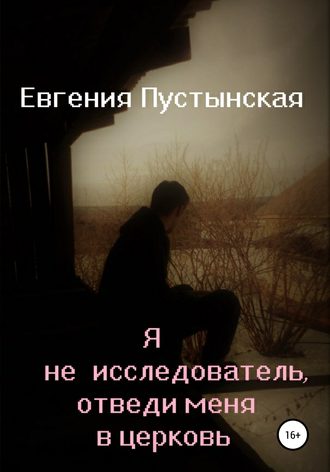 Обложка книги «Я не исследователь, отведи меня в церковь»