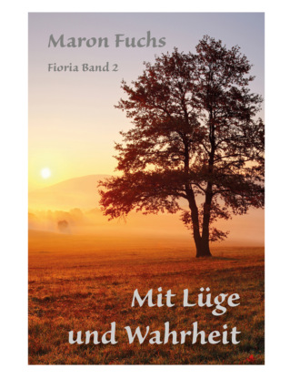 Maron Fuchs. Fioria Band 2 - Mit L?ge und Wahrheit