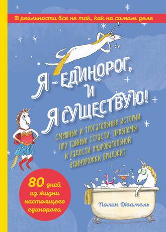 Полин Дюамель. Я – Единорог, и я существую! Смешные и трогательные истории про тайные страсти, проблемы и радости очаровательной единорожки Бриджит