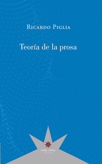 Ricardo  Piglia. Teor?a de la prosa