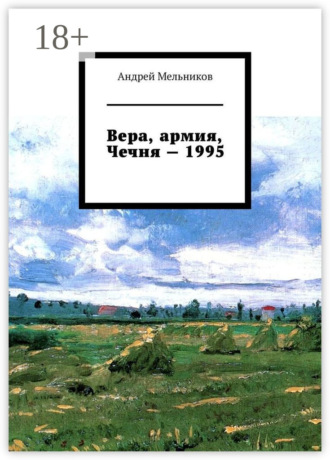 Обложка книги «Вера, армия, Чечня – 1995. Личное свидетельство верующего солдата о войне в Чечне 1995 г.»