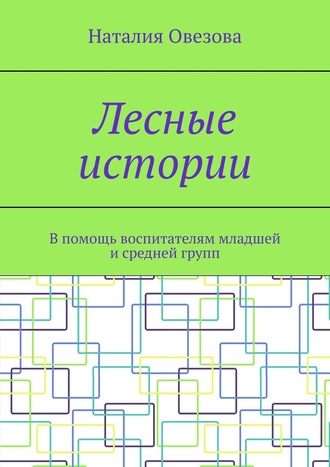 Наталия Овезова. Лесные истории. В помощь воспитателям младшей и средней групп