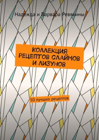 Обложка книги «Коллекция рецептов слаймов и лизунов. 50 лучших рецептов»