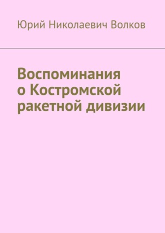 Обложка книги «Воспоминания о Костромской ракетной дивизии»