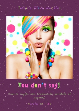 Обложка книги «You don’t say! Cuento inglés con traducción paralela al español. Niveles A1—B2»