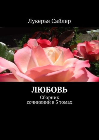 Лукерья Сайлер. Любовь. Сборник сочинений в 3 томах