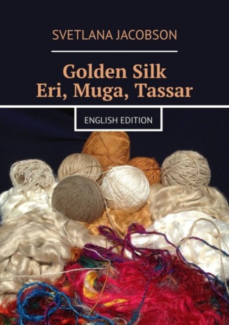 Обложка книги «Golden Silk Eri, Muga, Tassar. English edition»